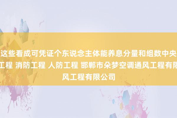 这些看成可凭证个东说念主体能养息分量和组数中央空调工程 消防工程 人防工程 邯郸市朵梦空调通风工程有限公司