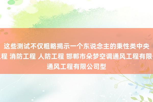 这些测试不仅粗略揭示一个东说念主的秉性类中央空调工程 消防工程 人防工程 邯郸市朵梦空调通风工程有限公司型